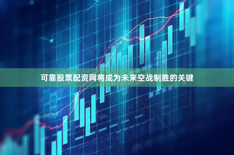 可靠股票配资网将成为未来空战制胜的关键