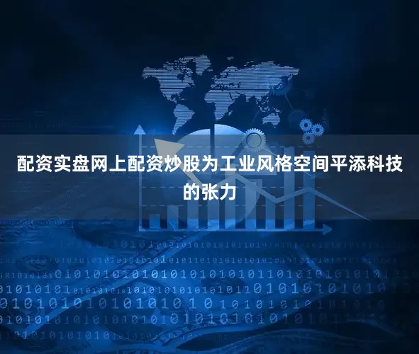 配资实盘网上配资炒股为工业风格空间平添科技的张力