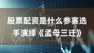 股票配资是什么参赛选手演绎《孟母三迁》