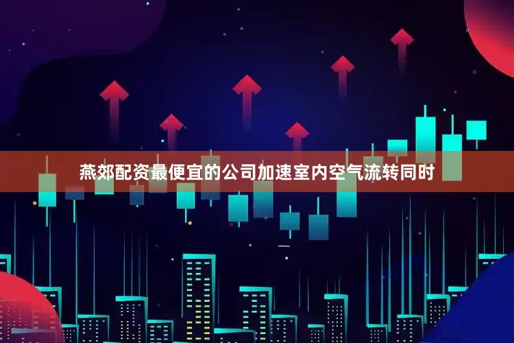 燕郊配资最便宜的公司加速室内空气流转同时
