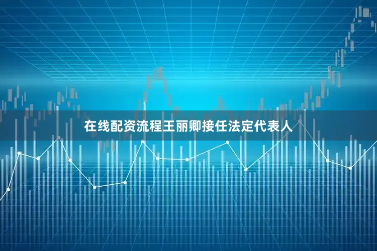 在线配资流程王丽卿接任法定代表人