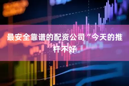 最安全靠谱的配资公司　　“今天的推杆不好