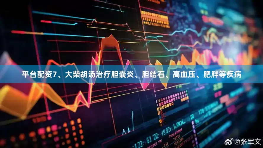 平台配资7、大柴胡汤治疗胆囊炎、胆结石、高血压、肥胖等疾病